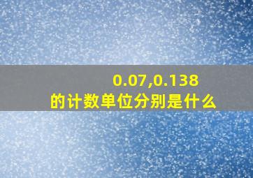 0.07,0.138的计数单位分别是什么