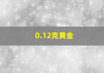 0.12克黄金