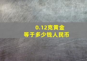 0.12克黄金等于多少钱人民币