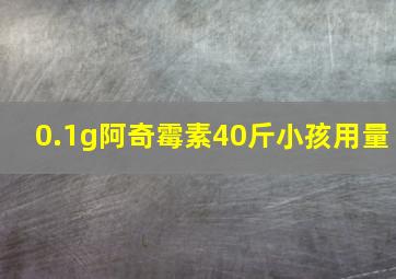 0.1g阿奇霉素40斤小孩用量