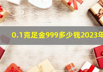 0.1克足金999多少钱2023年