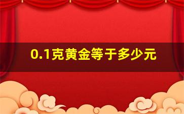 0.1克黄金等于多少元