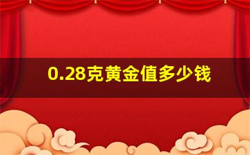 0.28克黄金值多少钱