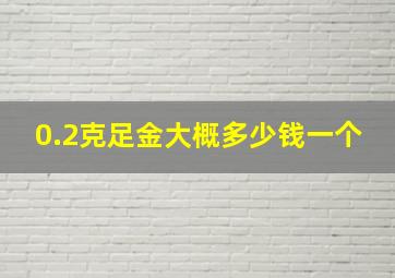 0.2克足金大概多少钱一个