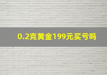 0.2克黄金199元买亏吗