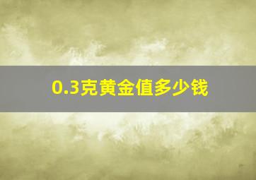 0.3克黄金值多少钱