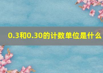 0.3和0.30的计数单位是什么