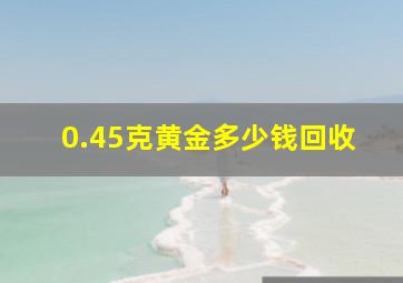 0.45克黄金多少钱回收