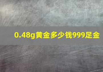 0.48g黄金多少钱999足金