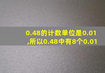 0.48的计数单位是0.01,所以0.48中有8个0.01