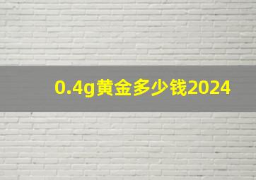 0.4g黄金多少钱2024