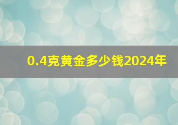 0.4克黄金多少钱2024年