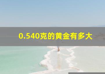 0.540克的黄金有多大