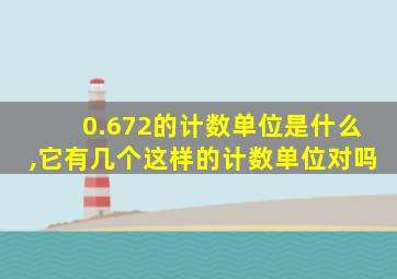 0.672的计数单位是什么,它有几个这样的计数单位对吗