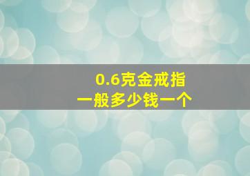 0.6克金戒指一般多少钱一个