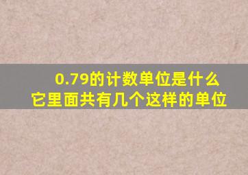 0.79的计数单位是什么它里面共有几个这样的单位