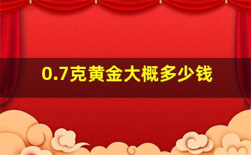 0.7克黄金大概多少钱