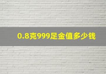 0.8克999足金值多少钱