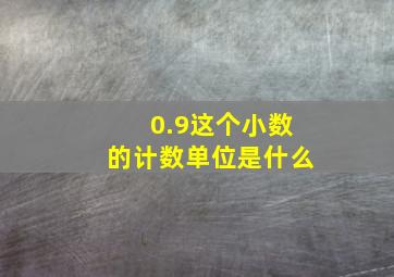 0.9这个小数的计数单位是什么