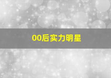 00后实力明星