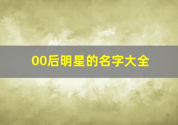 00后明星的名字大全