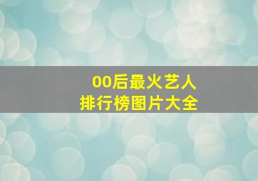 00后最火艺人排行榜图片大全