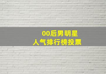 00后男明星人气排行榜投票