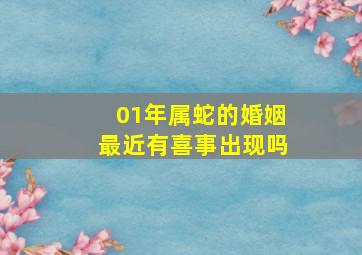 01年属蛇的婚姻最近有喜事出现吗