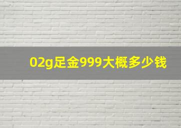 02g足金999大概多少钱