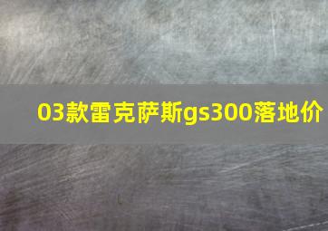 03款雷克萨斯gs300落地价