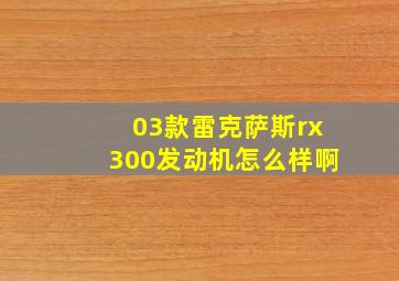 03款雷克萨斯rx300发动机怎么样啊