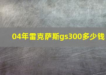 04年雷克萨斯gs300多少钱