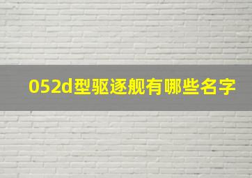 052d型驱逐舰有哪些名字