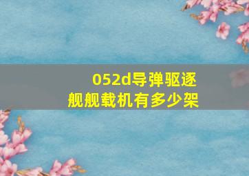 052d导弹驱逐舰舰载机有多少架