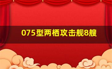 075型两栖攻击舰8艘