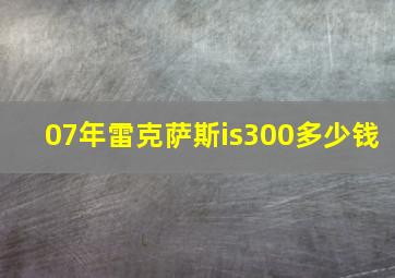 07年雷克萨斯is300多少钱