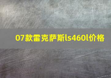 07款雷克萨斯ls460l价格