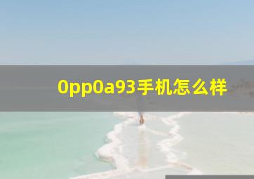 0pp0a93手机怎么样