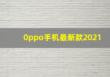 0ppo手机最新款2021