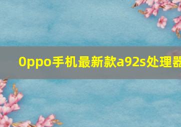 0ppo手机最新款a92s处理器