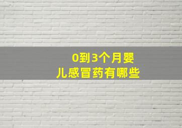 0到3个月婴儿感冒药有哪些