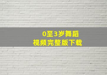 0至3岁舞蹈视频完整版下载