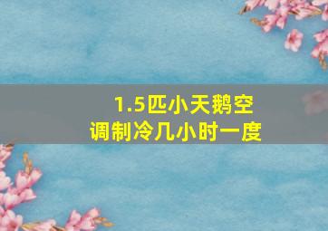 1.5匹小天鹅空调制冷几小时一度