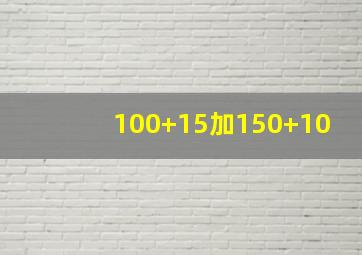 100+15加150+10