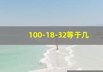 100-18-32等于几