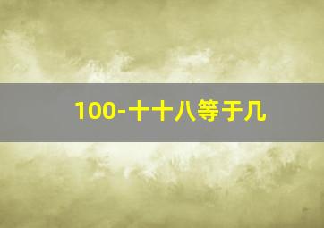 100-十十八等于几