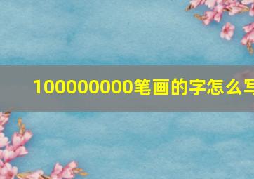 100000000笔画的字怎么写