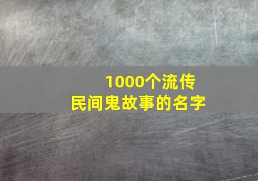 1000个流传民间鬼故事的名字