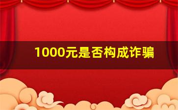 1000元是否构成诈骗