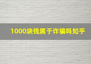 1000块钱属于诈骗吗知乎